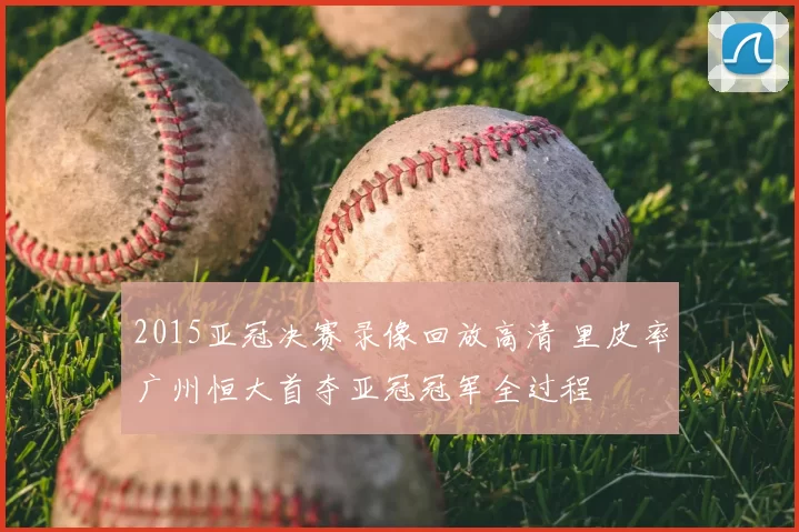 2015亚冠决赛录像回放高清 里皮率广州恒大首夺亚冠冠军全过程