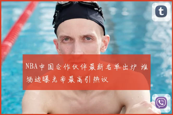 NBA中国合作伙伴最新名单出炉 谁场边曝光率最高引热议