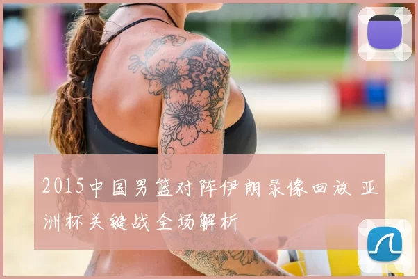 2015中国男篮对阵伊朗录像回放 亚洲杯关键战全场解析