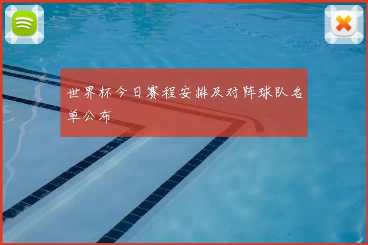 世界杯今日赛程安排及对阵球队名单公布