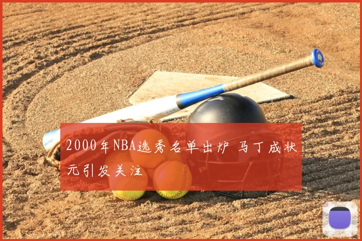 2000年NBA选秀名单出炉 马丁成状元引发关注