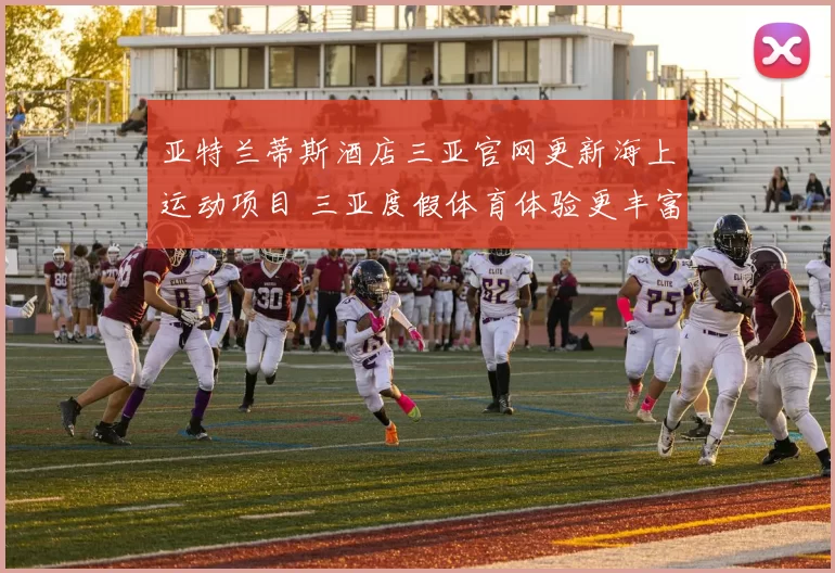 亚特兰蒂斯酒店三亚官网更新海上运动项目 三亚度假体育体验更丰富