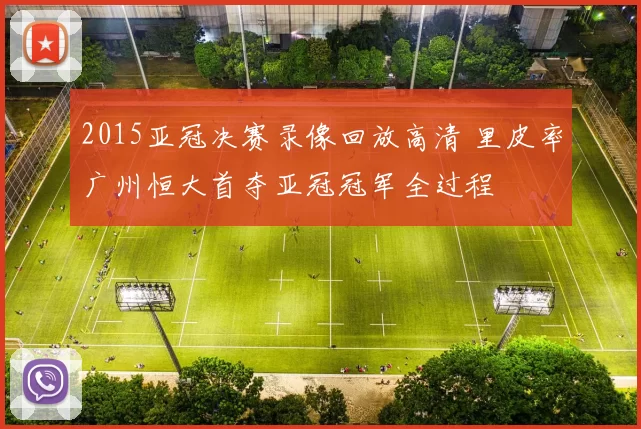 2015亚冠决赛录像回放高清 里皮率广州恒大首夺亚冠冠军全过程