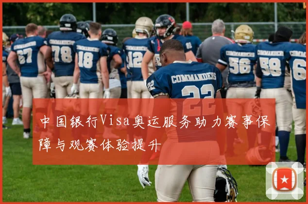 中国银行Visa奥运服务助力赛事保障与观赛体验提升