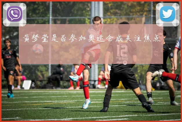 黄梦莹是否参加奥运会成关注焦点