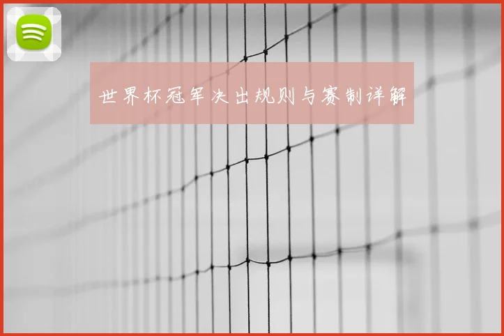 世界杯冠军决出规则与赛制详解