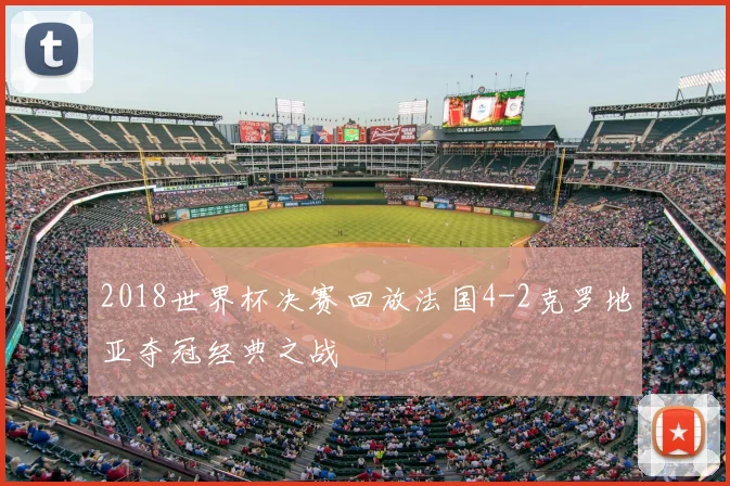 2018世界杯决赛回放法国4-2克罗地亚夺冠经典之战