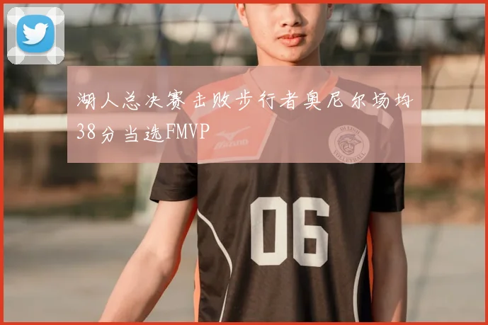 湖人总决赛击败步行者奥尼尔场均38分当选FMVP