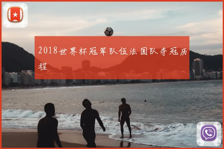 2018世界杯冠军队伍法国队夺冠历程