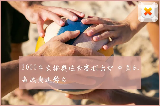 2000年女排奥运会赛程出炉 中国队备战奥运舞台